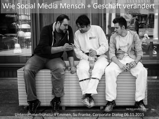Wie	Social	Media	Mensch	+	Geschä2	verändert	
Unternehmerfrühstück	Emmen,	Su	Franke,	Corporate	Dialog	05.11.2015	
Bild flickr.com/photos/jstuker
 