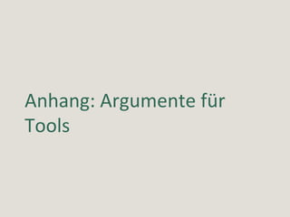 Anhang:	Argumente	für	
Tools	
 