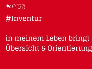 #Inventur
in meinem Leben bringt
Übersicht & Orientierung
 