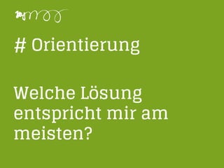 # Orientierung
Welche Lösung
entspricht mir am
meisten?
 