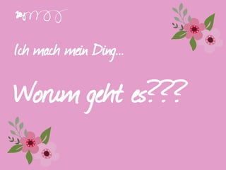 Ich mach mein Ding...
Worum geht es???
 