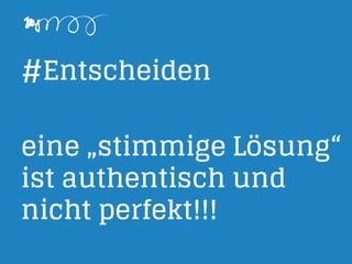 #Entscheiden
eine „stimmige Lösung“
ist authentisch und
nicht perfekt!!!
 