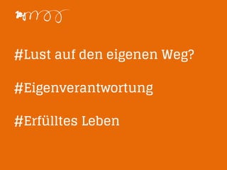 #Lust auf den eigenen Weg?
#Eigenverantwortung
#Erfülltes Leben
 