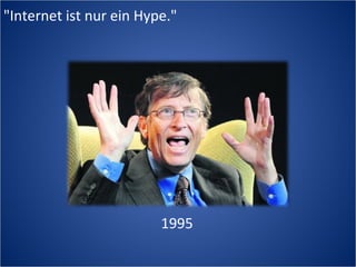 "Internet ist nur ein Hype."




                         1995
 