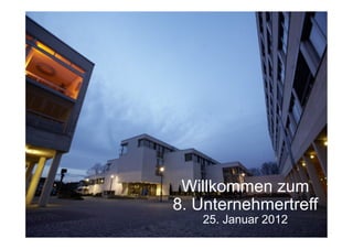 Willkommen zum
8. Unternehmertreff
   25. Januar 2012
 