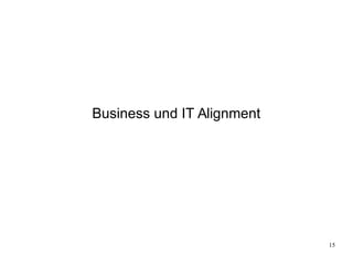 15
Business und IT Alignment
 