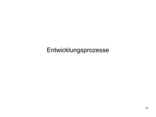 28
Entwicklungsprozesse
 