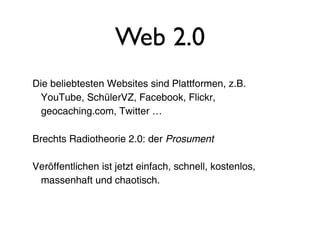 Web 2.0
Die beliebtesten Websites sind Plattformen, z.B.
  YouTube, SchülerVZ, Facebook, Flickr,
  geocaching.com, Twitter...