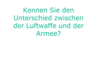 Kennen Sie den Unterschied zwischen der Luftwaffe und der Armee? 