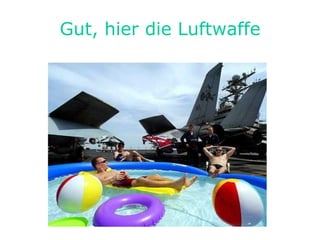Gut, hier die Luftwaffe 