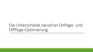 Die Unterschiede zwischen OnPage- und
OffPage-Optimierung
 
