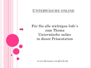 UNTERWÄSCHE ONLINE
www.dessous-vergleich.de
Für Sie alle wichtigen Info´s
zum Thema
Unterwäsche online
in dieser Präsentation
 