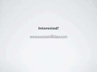Interested?

www.successin80days.com
 