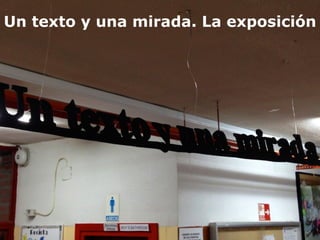 Un texto y una mirada. La exposición
 