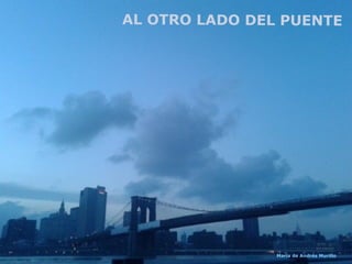AL OTRO LADO DEL PUENTE
María de Andrés Murillo
 