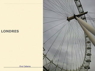 LONDRES
Eva Cabana
 