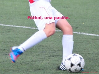 Fútbol, una pasión.
Daniel Felipe – 3º C 13/14
 