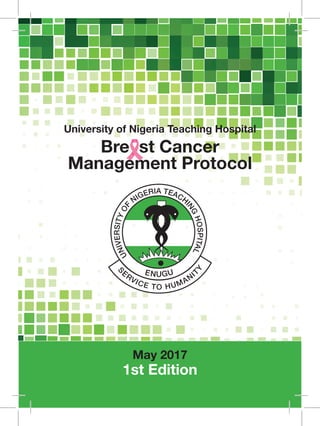 1
University of Nigeria Teaching Hospital
Bre st Cancer
Management Protocol
May 2017
1st Edition
 