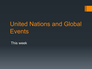 United Nations and Global
Events
This week

 