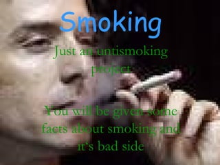 Smoking Just an untismoking project You will be given some facts about smoking and it‘s bad side 