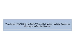  
 
 
 
[Telecharger] [PDF] Until the End of Time: Mind, Matter, and Our Search for
Meaning in an Evolving Universe
 