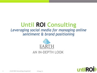4-Aug-11 /Until ROI Consulting-Snapshot/ 1 Until ROI Consulting Leveraging social media for managing online sentiment & brand positioning AN IN-DEPTH LOOK 