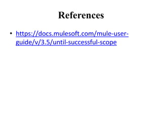 References
• https://docs.mulesoft.com/mule-user-
guide/v/3.5/until-successful-scope
 