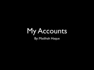 My Accounts
  By: Madihah Haque
 