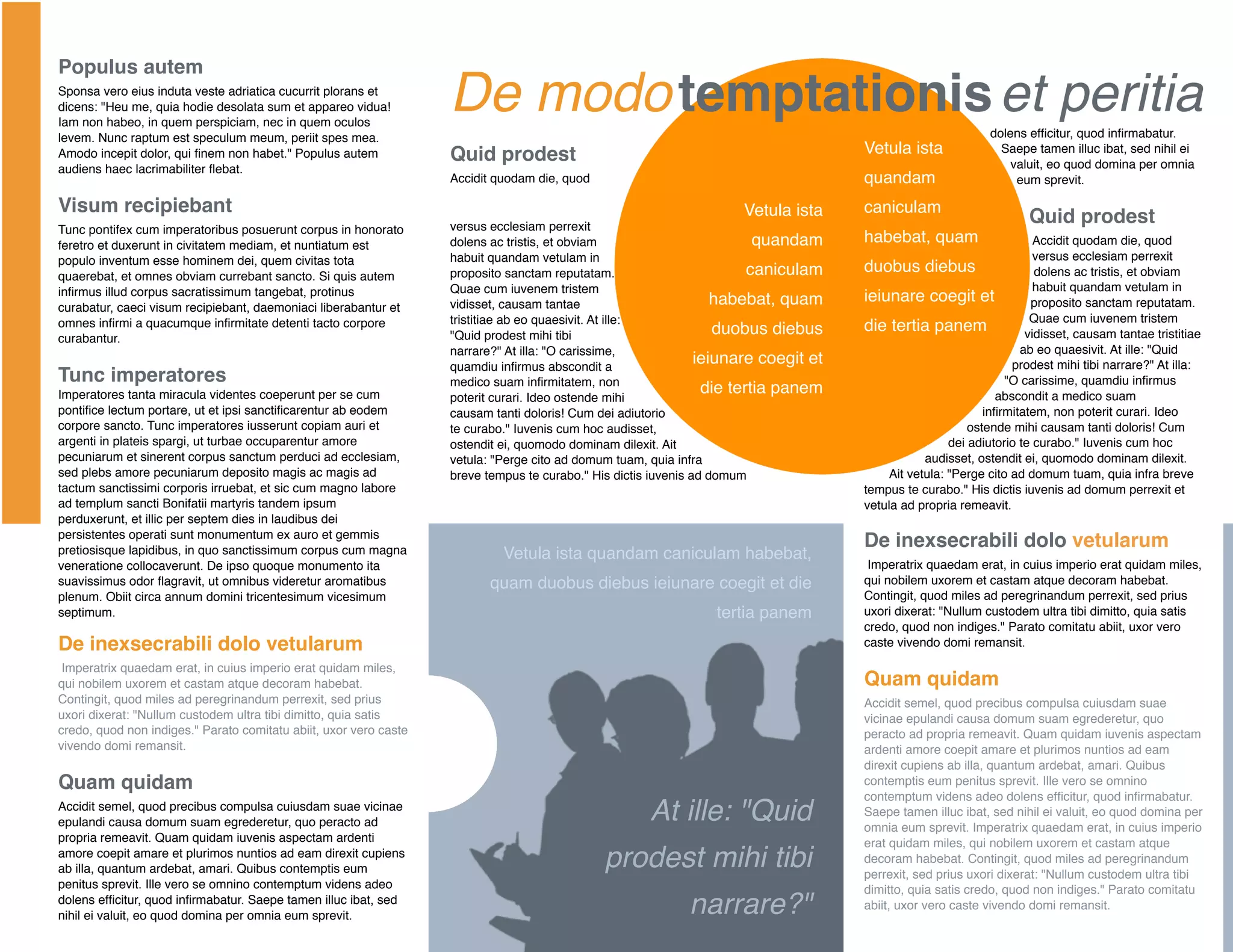 Populus autem
Sponsa vero eius induta veste adriatica cucurrit plorans et
dicens: "Heu me, quia hodie desolata sum et appareo vidua!
Iam non habeo, in quem perspiciam, nec in quem oculos
                                                                   De modo temptationis et peritia                                                           dolens efﬁcitur, quod inﬁrmabatur.
levem. Nunc raptum est speculum meum, periit spes mea.
Amodo incepit dolor, qui ﬁnem non habet." Populus autem            Quid prodest                                                      Vetula ista               Saepe tamen illuc ibat, sed nihil ei
audiens haec lacrimabiliter ﬂebat.                                                                                                                               valuit, eo quod domina per omnia
                                                                   Accidit quodam die, quod                                          quandam                      eum sprevit.

Visum recipiebant                                                                                                   Vetula ista      caniculam
                                                                   versus ecclesiam perrexit
                                                                                                                                                                    Quid prodest
Tunc pontifex cum imperatoribus posuerunt corpus in honorato
feretro et duxerunt in civitatem mediam, et nuntiatum est          dolens ac tristis, et obviam                          quandam     habebat, quam                    Accidit quodam die, quod
populo inventum esse hominem dei, quem civitas tota                habuit quandam vetulam in                                                                          versus ecclesiam perrexit
                                                                   proposito sanctam reputatam.                         caniculam    duobus diebus                    dolens ac tristis, et obviam
quaerebat, et omnes obviam currebant sancto. Si quis autem
inﬁrmus illud corpus sacratissimum tangebat, protinus              Quae cum iuvenem tristem                                                                           habuit quandam vetulam in
                                                                   vidisset, causam tantae                         habebat, quam     ieiunare coegit et              proposito sanctam reputatam.
curabatur, caeci visum recipiebant, daemoniaci liberabantur et
omnes inﬁrmi a quacumque inﬁrmitate detenti tacto corpore          tristitiae ab eo quaesivit. At ille:                                                              Quae cum iuvenem tristem
                                                                                                                   duobus diebus     die tertia panem               vidisset, causam tantae tristitiae
curabantur.                                                        "Quid prodest mihi tibi
                                                                   narrare?" At illa: "O carissime,                                                                ab eo quaesivit. At ille: "Quid
                                                                   quamdiu inﬁrmus abscondit a
                                                                                                                ieiunare coegit et                               prodest mihi tibi narrare?" At illa:
Tunc imperatores                                                   medico suam inﬁrmitatem, non                                                                 "O carissime, quamdiu inﬁrmus
Imperatores tanta miracula videntes coeperunt per se cum                                                         die tertia panem                             abscondit a medico suam
                                                                   poterit curari. Ideo ostende mihi
pontiﬁce lectum portare, ut et ipsi sanctiﬁcarentur ab eodem       causam tanti doloris! Cum dei adiutorio                                                  inﬁrmitatem, non poterit curari. Ideo
corpore sancto. Tunc imperatores iusserunt copiam auri et          te curabo." Iuvenis cum hoc audisset,                                                 ostende mihi causam tanti doloris! Cum
argenti in plateis spargi, ut turbae occuparentur amore            ostendit ei, quomodo dominam dilexit. Ait                                         dei adiutorio te curabo." Iuvenis cum hoc
pecuniarum et sinerent corpus sanctum perduci ad ecclesiam,        vetula: "Perge cito ad domum tuam, quia infra                                audisset, ostendit ei, quomodo dominam dilexit.
sed plebs amore pecuniarum deposito magis ac magis ad              breve tempus te curabo." His dictis iuvenis ad domum                  Ait vetula: "Perge cito ad domum tuam, quia infra breve
tactum sanctissimi corporis irruebat, et sic cum magno labore                                                                        tempus te curabo." His dictis iuvenis ad domum perrexit et
ad templum sancti Bonifatii martyris tandem ipsum                                                                                    vetula ad propria remeavit.
perduxerunt, et illic per septem dies in laudibus dei
persistentes operati sunt monumentum ex auro et gemmis
pretiosisque lapidibus, in quo sanctissimum corpus cum magna
                                                                                                                                     De inexsecrabili dolo vetularum
                                                                            Vetula ista quandam caniculam habebat,
veneratione collocaverunt. De ipso quoque monumento ita                                                                               Imperatrix quaedam erat, in cuius imperio erat quidam miles,
suavissimus odor ﬂagravit, ut omnibus videretur aromatibus               quam duobus diebus ieiunare coegit et die                   qui nobilem uxorem et castam atque decoram habebat.
plenum. Obiit circa annum domini tricentesimum vicesimum                                                                             Contingit, quod miles ad peregrinandum perrexit, sed prius
septimum.                                                                                                       tertia panem         uxori dixerat: "Nullum custodem ultra tibi dimitto, quia satis
                                                                                                                                     credo, quod non indiges." Parato comitatu abiit, uxor vero
De inexsecrabili dolo vetularum                                                                                                      caste vivendo domi remansit.

 Imperatrix quaedam erat, in cuius imperio erat quidam miles,
qui nobilem uxorem et castam atque decoram habebat.                                                                                  Quam quidam
Contingit, quod miles ad peregrinandum perrexit, sed prius                                                                           Accidit semel, quod precibus compulsa cuiusdam suae
uxori dixerat: "Nullum custodem ultra tibi dimitto, quia satis                                                                       vicinae epulandi causa domum suam egrederetur, quo
credo, quod non indiges." Parato comitatu abiit, uxor vero caste                                                                     peracto ad propria remeavit. Quam quidam iuvenis aspectam
vivendo domi remansit.                                                                                                               ardenti amore coepit amare et plurimos nuntios ad eam
                                                                                                                                     direxit cupiens ab illa, quantum ardebat, amari. Quibus
Quam quidam                                                                                                                          contemptis eum penitus sprevit. Ille vero se omnino
                                                                                                                                     contemptum videns adeo dolens efﬁcitur, quod inﬁrmabatur.
Accidit semel, quod precibus compulsa cuiusdam suae vicinae
epulandi causa domum suam egrederetur, quo peracto ad                                               At ille: "Quid                   Saepe tamen illuc ibat, sed nihil ei valuit, eo quod domina per
                                                                                                                                     omnia eum sprevit. Imperatrix quaedam erat, in cuius imperio
propria remeavit. Quam quidam iuvenis aspectam ardenti                                                                               erat quidam miles, qui nobilem uxorem et castam atque
amore coepit amare et plurimos nuntios ad eam direxit cupiens
ab illa, quantum ardebat, amari. Quibus contemptis eum                                        prodest mihi tibi                      decoram habebat. Contingit, quod miles ad peregrinandum
                                                                                                                                     perrexit, sed prius uxori dixerat: "Nullum custodem ultra tibi
penitus sprevit. Ille vero se omnino contemptum videns adeo                                                                          dimitto, quia satis credo, quod non indiges." Parato comitatu
dolens efﬁcitur, quod inﬁrmabatur. Saepe tamen illuc ibat, sed
nihil ei valuit, eo quod domina per omnia eum sprevit.                                                     narrare?"                 abiit, uxor vero caste vivendo domi remansit.
 