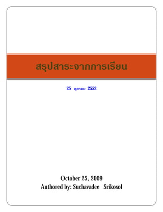 สรุปสาระจากการเรียน
           25 ตุลาคม 2552




        October 25, 2009
 Authored by: Suchavadee Srikosol
 