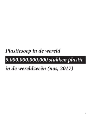 9
Plasticsoep in de wereld
5.000.000.000.000 stukken plastic
in de wereldzeeën (nos, 2017)
 
