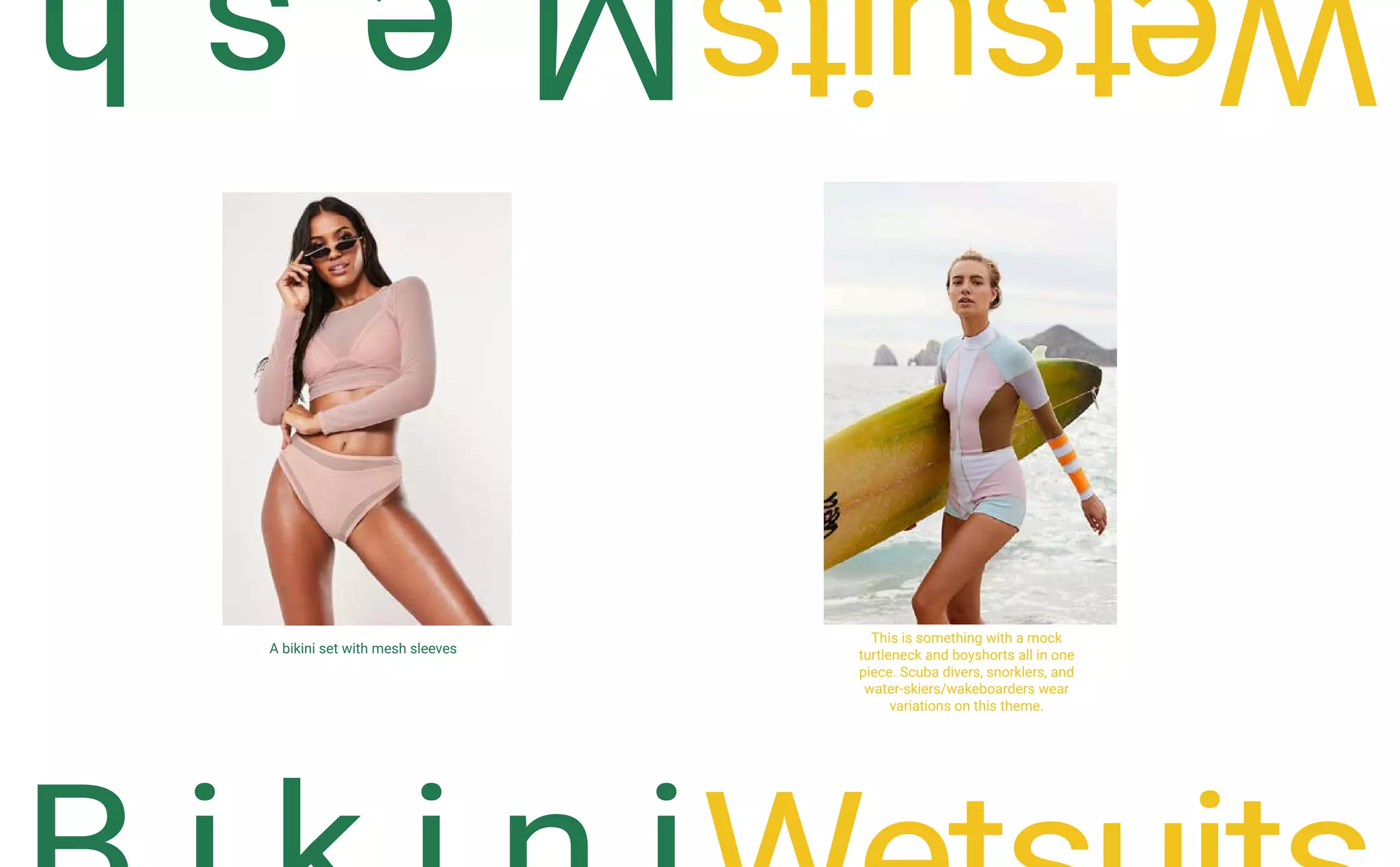 A bikini set with mesh sleeves
This is something with a mock
turtleneck and boyshorts all in one
piece. Scuba divers, snorklers, and
water-skiers/wakeboarders wear
variations on this theme.
 