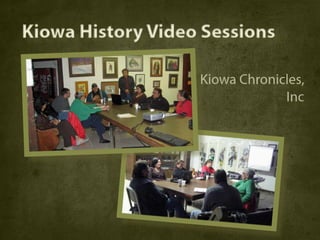 Kiowa History Video Sessions

                   Kiowa Chronicles,
                                Inc
 