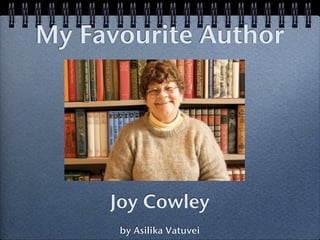My Favourite Author




     Joy Cowley
      by Asilika Vatuvei
 