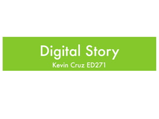 Digital Story
  Kevin Cruz ED271
 