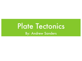 Plate Tectonics
  By: Andrew Sanders
 