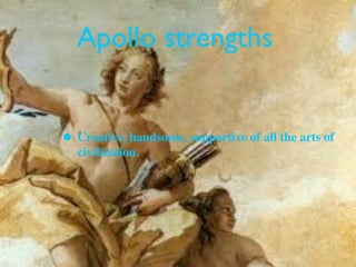 Apollo strengths


• Creative, handsome, supportive of all the arts of
  civilization.
 