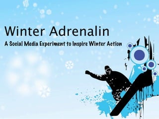 Winter Adrenalin
A Social Media Experiment to Inspire Winter Action
 