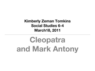 Kimberly Zeman Tomkins
    Social Studies 6-4
     March18, 2011

   Cleopatra
and Mark Antony
 