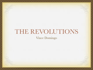 THE REVOLUTIONS
     Vince Domingo
 