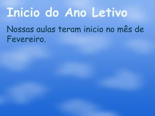 Inicio do Ano Letivo
Nossas aulas teram inicio no mês de
Fevereiro.
 