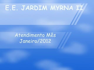 E.E. JARDIM MYRNA II



  Atendimento Mês
   Janeiro/2012
 