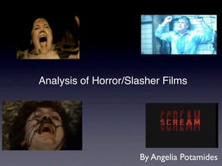 Analysis of Horror/Slasher Films




                     By Angelia Potamides
 
