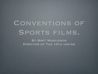 Conventions of
 Sports films.
     By Bret Margieson
 Director of The 10th inning
 