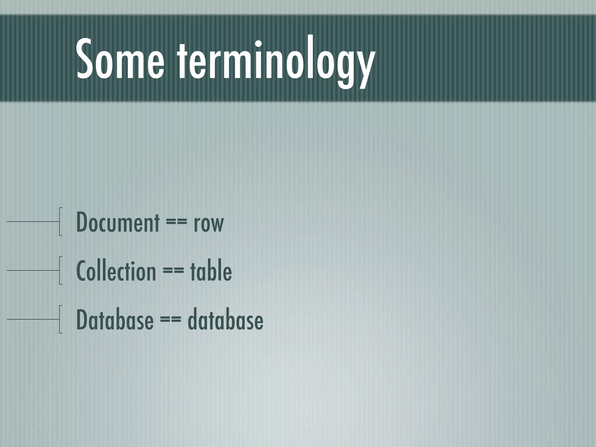 Some terminology

Document == row
Collection == table
Database == database
 