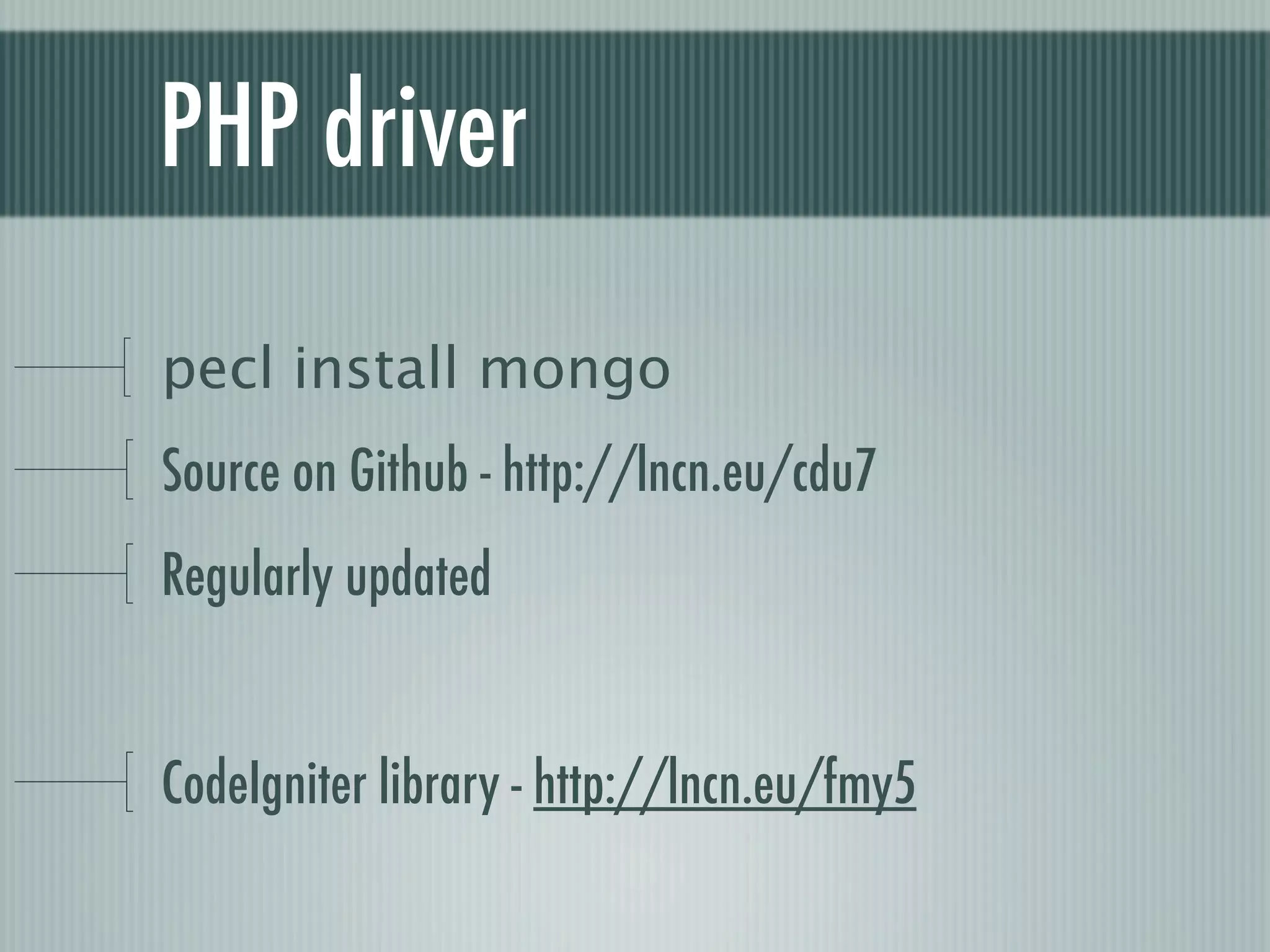 PHP driver
pecl install mongo
Source on Github - http://lncn.eu/cdu7
Regularly updated


CodeIgniter library - http://lncn.eu/fmy5
 