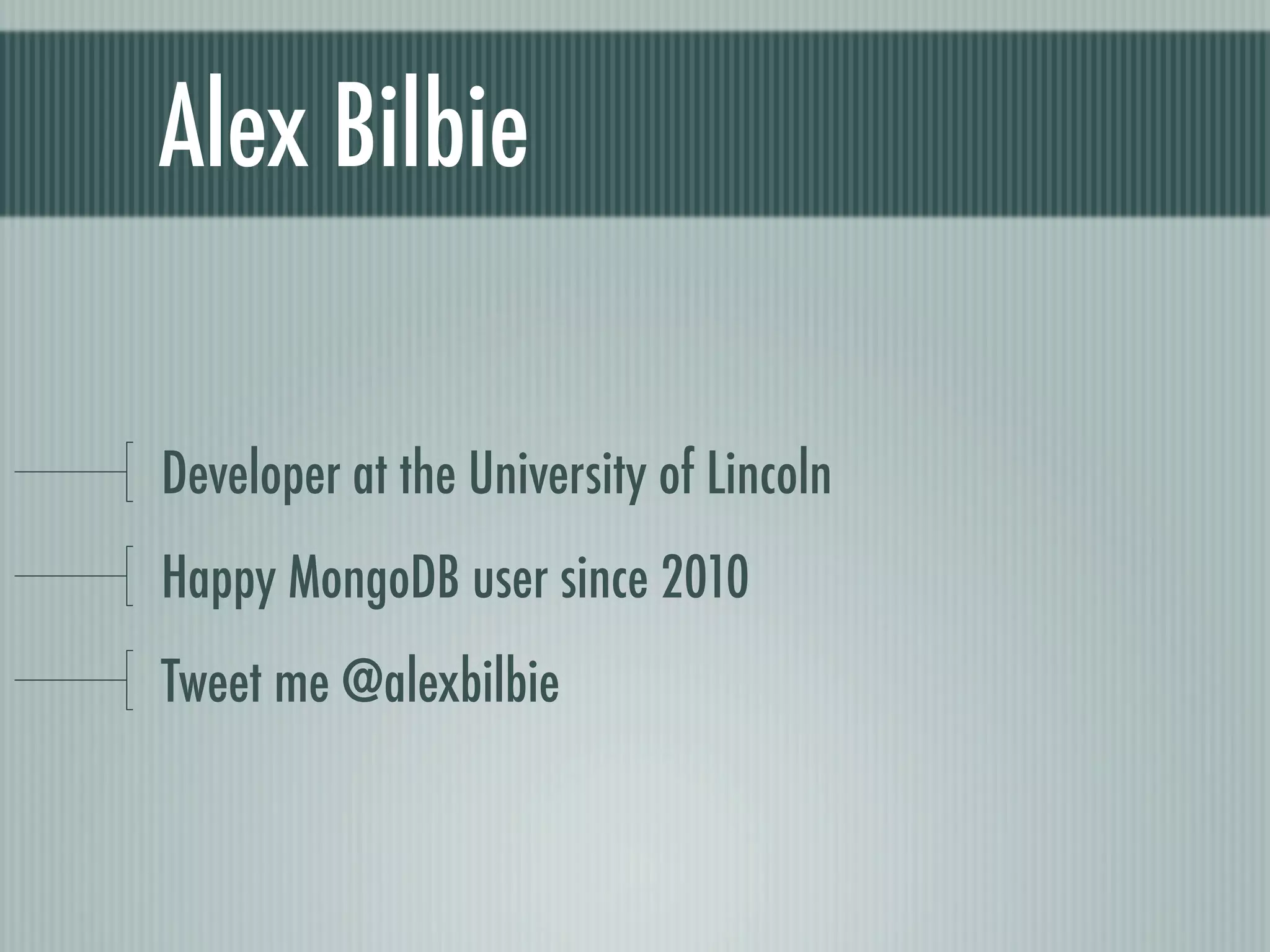 Alex Bilbie

Developer at the University of Lincoln
Happy MongoDB user since 2010
Tweet me @alexbilbie
 
