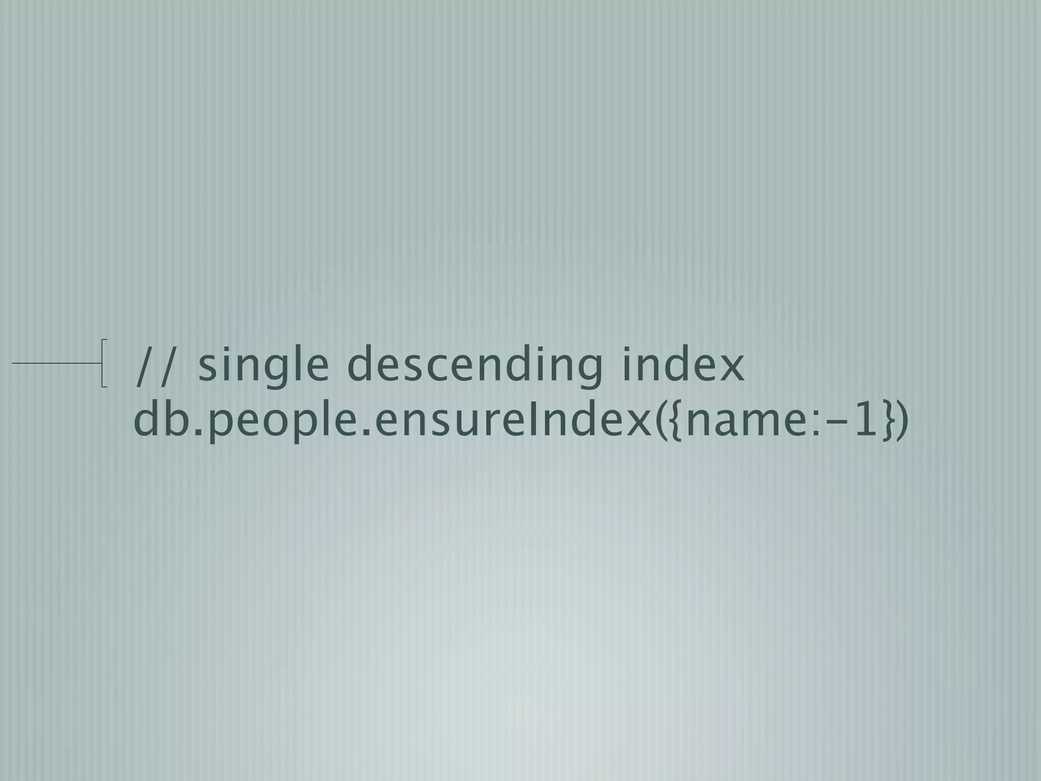 // single descending index
db.people.ensureIndex({name:-1})
 