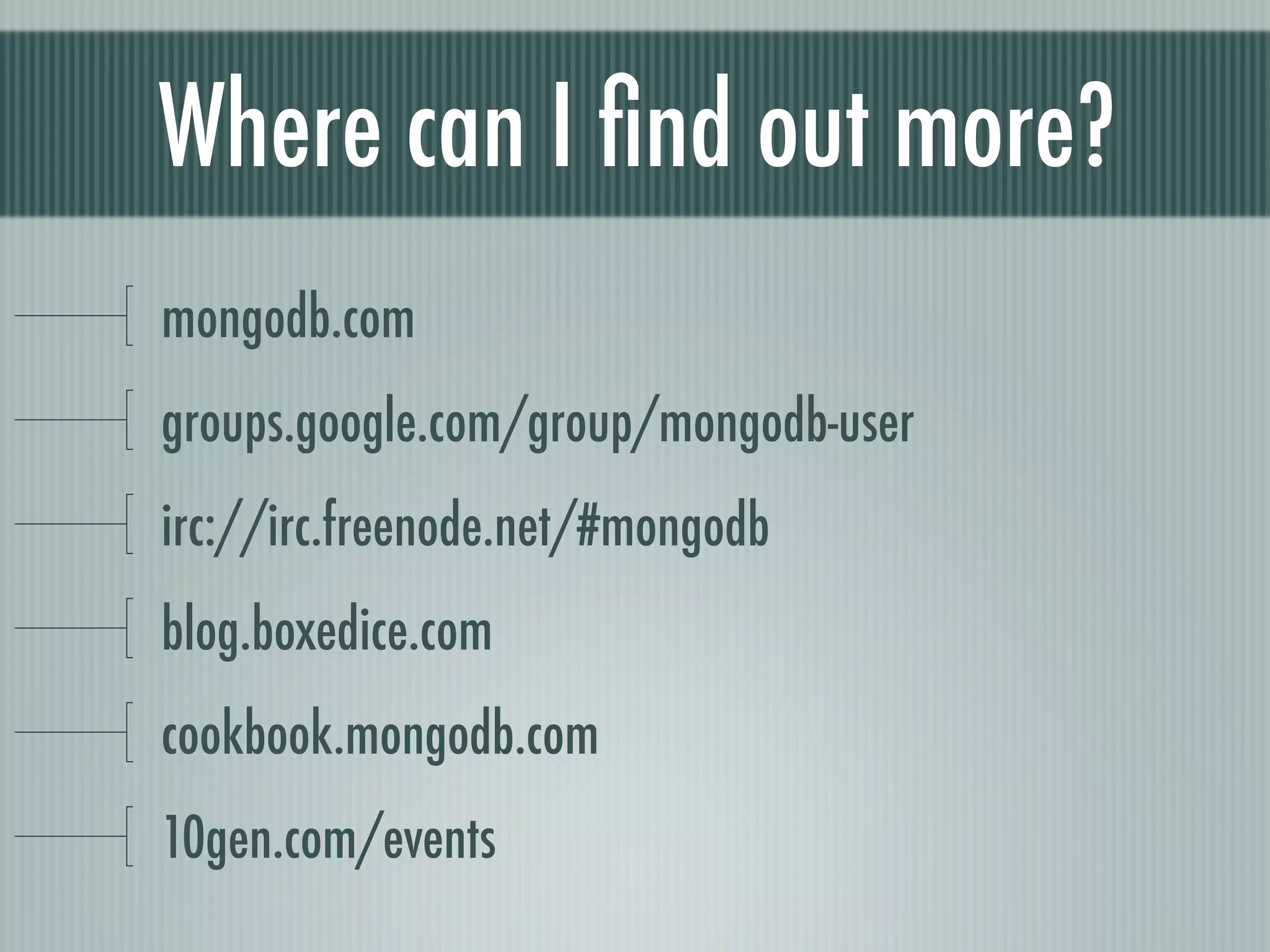 Where can I ﬁnd out more?
mongodb.com
groups.google.com/group/mongodb-user
irc://irc.freenode.net/#mongodb
blog.boxedice.com
cookbook.mongodb.com
10gen.com/events
 