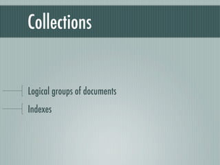 Collections


Logical groups of documents
Indexes
 